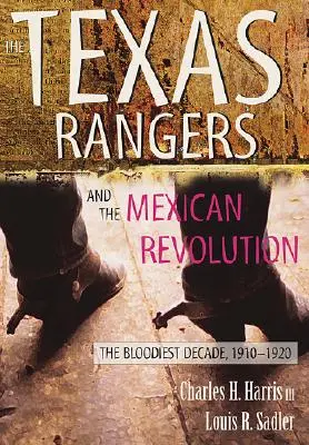 Texaskí rangeri a mexická revolúcia: Najkrvavejšie desaťročie, 1910-1920 - The Texas Rangers and the Mexican Revolution: The Bloodiest Decade, 1910-1920
