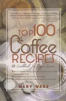 100 najlepších receptov na kávu: Kuchařka pre milovníkov kávy - Top 100 Coffee Recipes: A Cookbook for Coffee Lovers