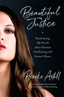 Krásna spravodlivosť: Znovuzískanie mojej hodnoty po obchodovaní s ľuďmi a sexuálnom zneužívaní - Beautiful Justice: Reclaiming My Worth After Human Trafficking and Sexual Abuse