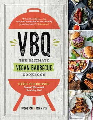 Vbq--The Ultimate Vegan Barbecue Cookbook: Viac ako 80 receptov - pečené, na špíze, horúce! - Vbq--The Ultimate Vegan Barbecue Cookbook: Over 80 Recipes--Seared, Skewered, Smoking Hot!
