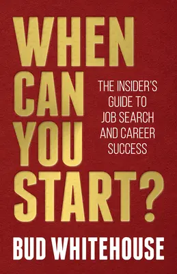 Kedy môžeš začať? Sprievodca pre zasvätených pri hľadaní práce a kariérnom úspechu - When Can You Start?: The Insider's Guide to Job Search and Career Success