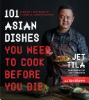 101 ázijských jedál, ktoré musíte uvariť pred smrťou: Objavte nový svet chutí v autentických receptoch - 101 Asian Dishes You Need to Cook Before You Die: Discover a New World of Flavors in Authentic Recipes