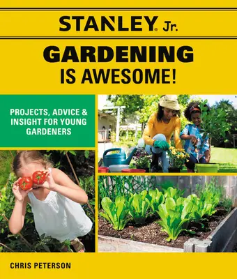 Stanley junior Záhradkárstvo je úžasné!: (Stanley(r) Jr.) - Stanley Jr. Gardening Is Awesome!: Projects, Advice, and Insight for Young Gardeners (Stanley(r) Jr)