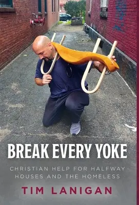 Zlomte každé jarmo: Kresťanská pomoc pre domovy na pol ceste a bezdomovcov - Break Every Yoke: Christian Help for Halfway Houses and the Homeless