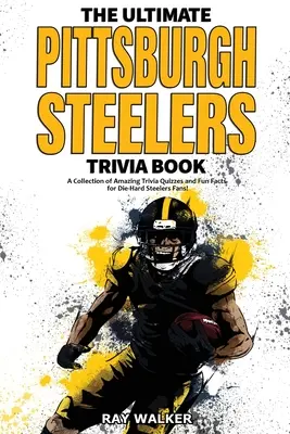 Kniha zaujímavostí o Pittsburghu Steelers: Zbierka úžasných kvízov a zábavných faktov pre zarytých fanúšikov Steelers! - The Ultimate Pittsburgh Steelers Trivia Book: A Collection of Amazing Trivia Quizzes and Fun Facts for Die-Hard Steelers Fans!