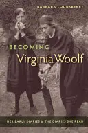 Stať sa Virginiou Woolfovou: Jej rané denníky a denníky, ktoré čítala - Becoming Virginia Woolf: Her Early Diaries and the Diaries She Read