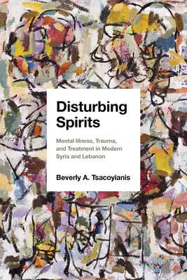 Znepokojujúci duchovia: Duševné choroby, trauma a liečba v modernej Sýrii a Libanone - Disturbing Spirits: Mental Illness, Trauma, and Treatment in Modern Syria and Lebanon