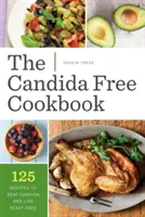 Candida Free Cookbook (Kuchárska kniha bez candidy): 125 receptov, ako poraziť kandidu a žiť bez kvasiniek - Candida Free Cookbook: 125 Recipes to Beat Candida and Live Yeast Free