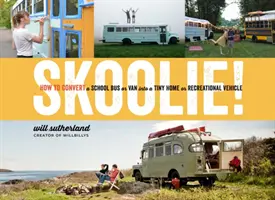 Skoolie!: Ako premeniť školský autobus alebo dodávku na malý dom alebo rekreačné vozidlo - Skoolie!: How to Convert a School Bus or Van Into a Tiny Home or Recreational Vehicle
