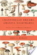 Lišajkové sny, amanitové nočné mory - láska, povesť a mystika húb - Chanterelle Dreams, Amanita Nightmares - The Love, Lore, and Mystique of Mushrooms