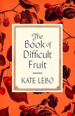 Kniha o ťažkom ovocí: Kniha: Argumenty pre trpké, jemné a nepoddajné ovocie (s receptami) - The Book of Difficult Fruit: Arguments for the Tart, Tender, and Unruly (with Recipes)