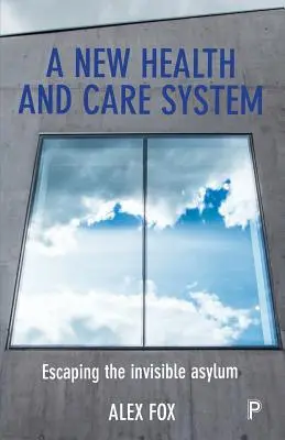 Nový systém zdravotníctva a starostlivosti: Únik z neviditeľného azylu - A New Health and Care System: Escaping the Invisible Asylum