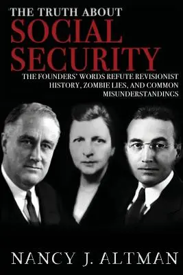 Pravda o sociálnom zabezpečení: Slovo zakladateľov vyvracia revíziu histórie, zombie lži a bežné nedorozumenia. - The Truth About Social Security: The Founders' Words Refute Revisionist History, Zombie Lies, and Common Misunderstandings