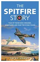 Príbeh Spitfire: Rozprávanie tých, ktorí navrhli, udržiavali a lietali na ikonickom lietadle - The Spitfire Story: Told by Those Who Designed, Maintained and Flew the Iconic Plane