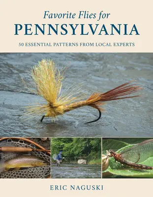 Obľúbené mušky pre Pensylvániu: 50 základných vzorov od miestnych odborníkov - Favorite Flies for Pennsylvania: 50 Essential Patterns from Local Experts