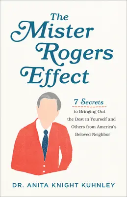 Efekt pána Rogersa: 7 tajomstiev, ako v sebe a v druhých vyvolať to najlepšie od obľúbeného amerického suseda - The Mister Rogers Effect: 7 Secrets to Bringing Out the Best in Yourself and Others from America's Beloved Neighbor