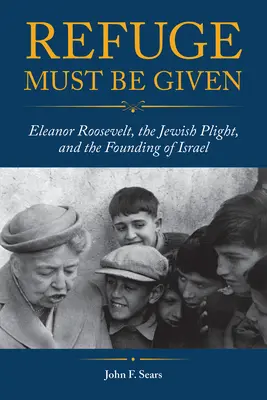 Útočisko musí byť poskytnuté: Eleanor Rooseveltová, osud Židov a založenie Izraela - Refuge Must Be Given: Eleanor Roosevelt, the Jewish Plight, and the Founding of Israel
