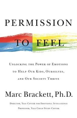 Povolenie cítiť: Odomknutie sily emócií, aby sme pomohli našim deťom, sebe samým a našej spoločnosti prosperovať - Permission to Feel: Unlocking the Power of Emotions to Help Our Kids, Ourselves, and Our Society Thrive