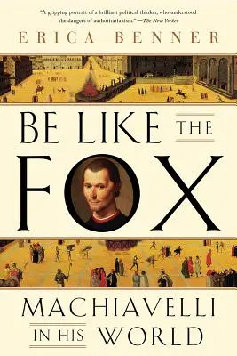 Buď ako líška: Machiavelli vo svojom svete - Be Like the Fox: Machiavelli in His World