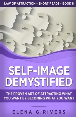 Demystifikovaný sebaobraz: Osvedčené umenie priťahovania toho, čo chcete, tým, že sa stanete tým, čo chcete - Self-Image Demystified: The Proven Art of Attracting What You Want by Becoming What You Want