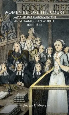 Ženy pred súdom: Právo a patriarchát v angloamerickom svete, 1600-1800 - Women Before the Court: Law and Patriarchy in the Anglo-American World, 1600-1800