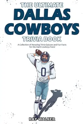 Kniha zaujímavostí o Dallase Cowboys: Zbierka úžasných kvízov a zábavných faktov pre zarytých fanúšikov Cowboys! - The Ultimate Dallas Cowboys Trivia Book: A Collection of Amazing Trivia Quizzes and Fun Facts for Die-Hard Cowboys Fans!