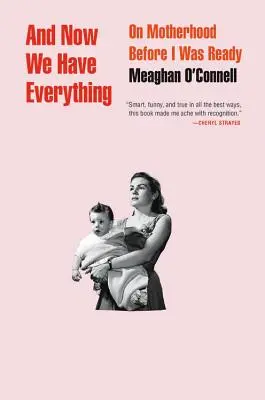 A teraz máme všetko: O materstve predtým, ako som bola pripravená - And Now We Have Everything: On Motherhood Before I Was Ready