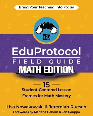 Príručka EduProtocol Field Guide Math Edition: 15 na žiaka zameraných lekcií na zvládnutie matematiky - The EduProtocol Field Guide Math Edition: 15 Student-Centered Lesson Frames for Math Mastery