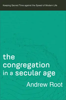Kongregácia v sekulárnej dobe: Zachovanie posvätného času v porovnaní s rýchlosťou moderného života - The Congregation in a Secular Age: Keeping Sacred Time Against the Speed of Modern Life