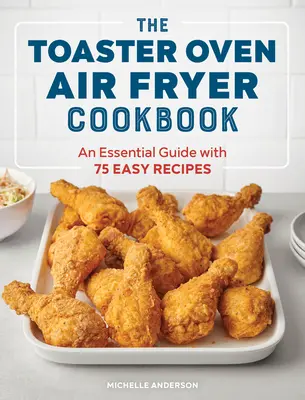 The Toaster Oven Air Fryer Cookbook (Kuchárska kniha o fritéze v hriankovači): Základná príručka so 75 jednoduchými receptami - The Toaster Oven Air Fryer Cookbook: An Essential Guide with 75 Easy Recipes