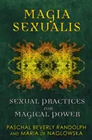 Magia Sexualis: Sexuálne praktiky pre magickú moc - Magia Sexualis: Sexual Practices for Magical Power