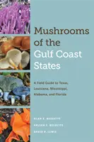Huby štátov na pobreží Mexického zálivu: A Field Guide to Texas, Louisiana, Mississippi, Alabama, and Florida - Mushrooms of the Gulf Coast States: A Field Guide to Texas, Louisiana, Mississippi, Alabama, and Florida