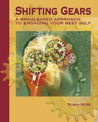 Shifting Gears: Zmeniť rýchlosť: Prístup založený na mozgu, ako zapojiť svoje najlepšie ja - Shifting Gears: A Brain-Based Approach to Engaging Your Best Self