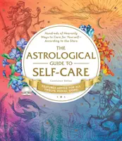 Astrologický sprievodca starostlivosťou o seba: Stovky nebeských spôsobov, ako sa o seba starať - podľa hviezd - The Astrological Guide to Self-Care: Hundreds of Heavenly Ways to Care for Yourself--According to the Stars