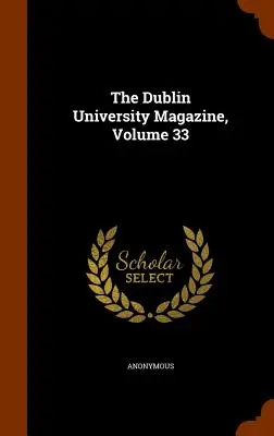 The Dublin University Magazine, zväzok 33 - The Dublin University Magazine, Volume 33