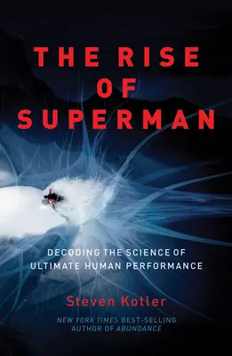 Vzostup Supermana: Rozlúštenie vedy o najvyššej ľudskej výkonnosti - The Rise of Superman: Decoding the Science of Ultimate Human Performance