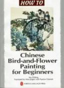 Čínske maľovanie vtákov a kvetov pre začiatočníkov - Chinese Bird-and-Flower Painting for Beginners