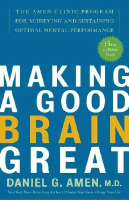 Ako urobiť z dobrého mozgu skvelý: Amen Clinic Program na dosiahnutie a udržanie optimálnej mentálnej výkonnosti - Making a Good Brain Great: The Amen Clinic Program for Achieving and Sustaining Optimal Mental Performance