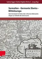 Sarmatia - Germania Slavica - Stredná Európa. Sarmatia - Germania Slavica - Stredná Európa: Od pohraničia na východe po utópiu Johannesa Bobrowského - Sarmatien - Germania Slavica - Mitteleuropa. Sarmatia - Germania Slavica - Central Europe: Vom Grenzland Im Osten Uber Johannes Bobrowskis Utopie Zur