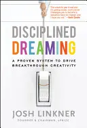 Disciplinované snívanie: Osvedčený systém na podporu prelomovej kreativity - Disciplined Dreaming: A Proven System to Drive Breakthrough Creativity