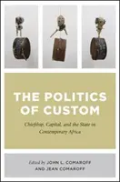 Politika zvykov: Náčelníctvo, kapitál a štát v súčasnej Afrike - The Politics of Custom: Chiefship, Capital, and the State in Contemporary Africa