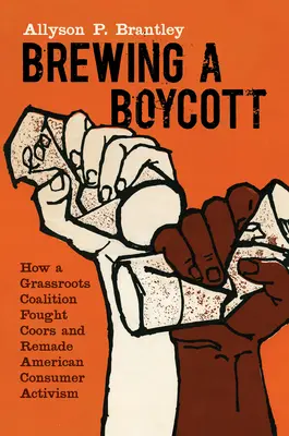 Varenie bojkotu: Ako občianska koalícia bojovala proti Coors a zmenila americký spotrebiteľský aktivizmus - Brewing a Boycott: How a Grassroots Coalition Fought Coors and Remade American Consumer Activism