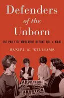 Obrancovia nenarodených detí: Hnutie za život pred rozsudkom Roe V. Wade - Defenders of the Unborn: The Pro-Life Movement Before Roe V. Wade