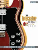 The Telecaster Guitar Book: The Telecaster Guitar Book: Kompletná história gitár Fender Telecaster - The Telecaster Guitar Book: A Complete History of Fender Telecaster Guitars