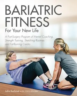 Bariatrická kondícia pre váš nový život: Vydanie: A Post Surgery Program of Mental Coaching, Strength Training, Stretching Routines and Fat-Burning Cardio - Bariatric Fitness for Your New Life: A Post Surgery Program of Mental Coaching, Strength Training, Stretching Routines and Fat-Burning Cardio