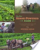 Nová farma poháňaná koňmi: Nástroje a systémy pre malých, trvalo udržateľných pestovateľov na trhu - The New Horse-Powered Farm: Tools and Systems for the Small-Scale, Sustainable Market Grower