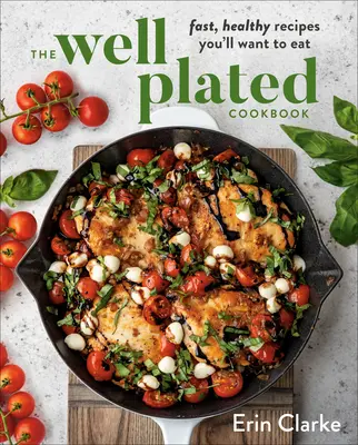 Dobre pripravená kuchárska kniha: Kuchařka: Rýchle a zdravé recepty, ktoré budete chcieť jesť - The Well Plated Cookbook: Fast, Healthy Recipes You'll Want to Eat