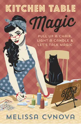 Kuchyňský stôl mágie: Vytiahnite si stoličku, zapáľte sviečku a porozprávajme sa o mágii - Kitchen Table Magic: Pull Up a Chair, Light a Candle & Let's Talk Magic