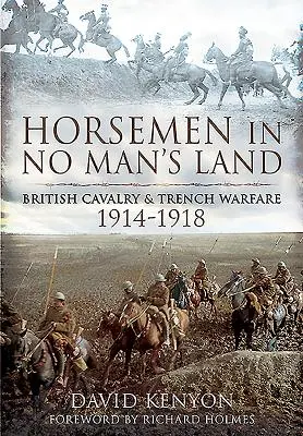 Jazdci na koni v krajine nikoho: Britská kavaléria a zákopová vojna, 1914-1918 - Horsemen in No Man's Land: British Cavalry and Trench Warfare, 1914-1918