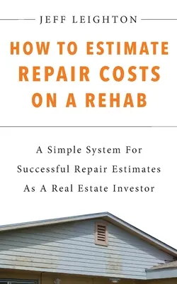 Ako odhadnúť náklady na opravu na Rehab: : Jednoduchý systém pre úspešné odhady opráv ako investor do nehnuteľností - How To Estimate Repair Costs On A Rehab: : A Simple System For Successful Repair Estimates As A Real Estate Investor
